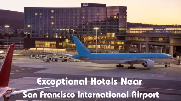 (Wanderlust Tips) A Guide to Exceptional Hotels Near San Francisco International Airport - Travel Weekly