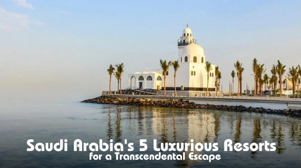 (Wanderlust Tips) Saudi Arabia's 5 Luxurious Resorts for a Transcendental Escape